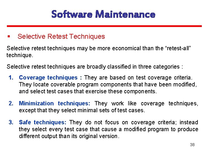 Software Maintenance § Selective Retest Techniques Selective retest techniques may be more economical than