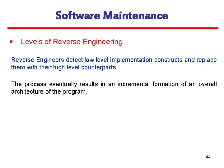 Software Maintenance § Levels of Reverse Engineering Reverse Engineers detect low level implementation constructs