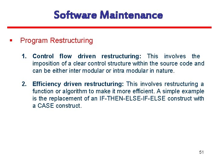 Software Maintenance § Program Restructuring 1. Control flow driven restructuring: This involves the imposition