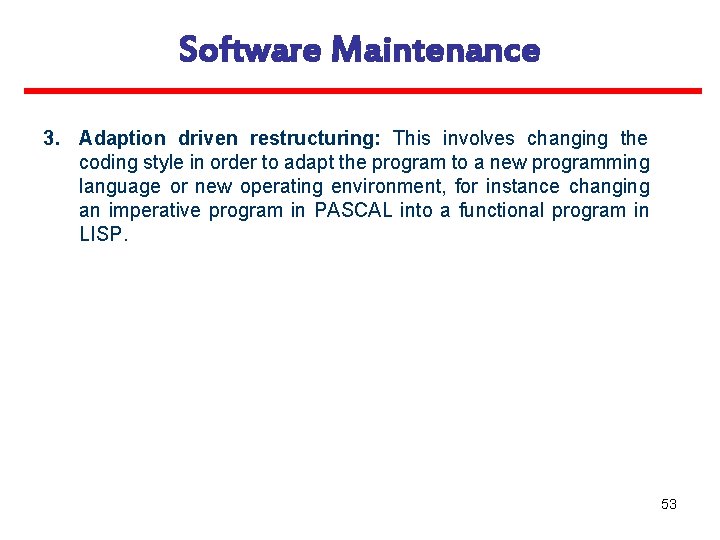 Software Maintenance 3. Adaption driven restructuring: This involves changing the coding style in order