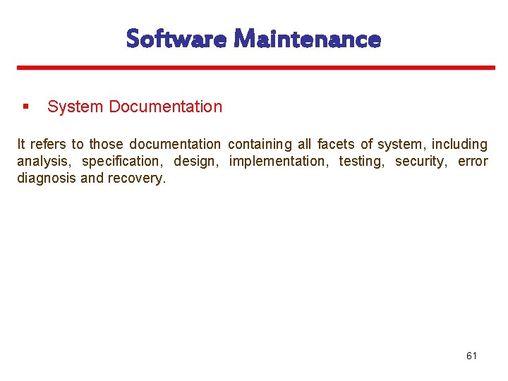 Software Maintenance § System Documentation It refers to those documentation containing all facets of