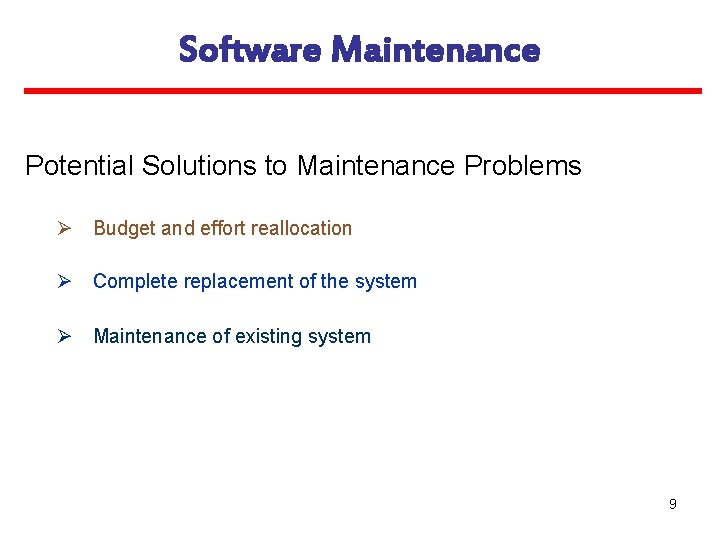 Software Maintenance Potential Solutions to Maintenance Problems Ø Budget and effort reallocation Ø Complete