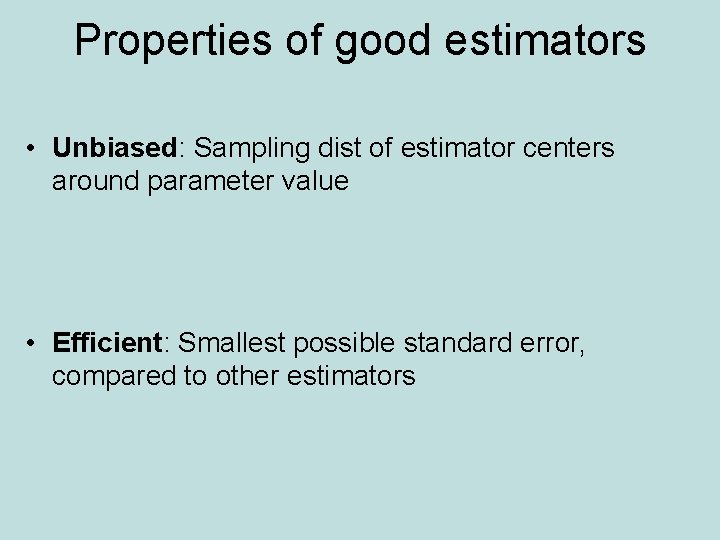 Properties of good estimators • Unbiased: Sampling dist of estimator centers around parameter value