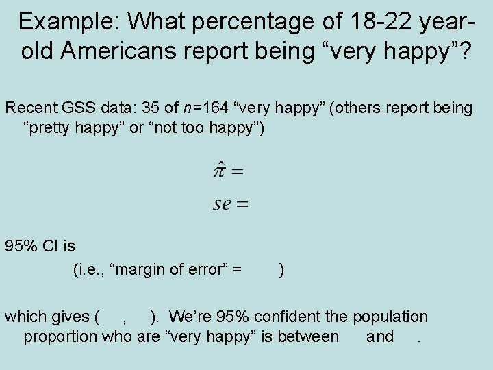 Example: What percentage of 18 -22 yearold Americans report being “very happy”? Recent GSS