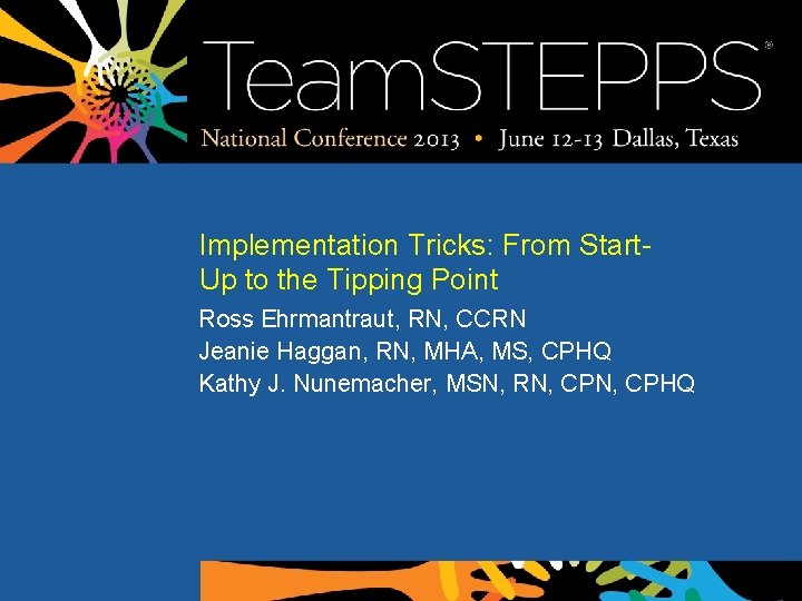Implementation Tricks: From Start. Up to the Tipping Point Ross Ehrmantraut, RN, CCRN Jeanie