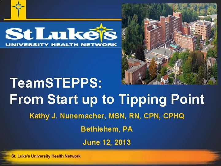 Team. STEPPS: From Start up to Tipping Point Kathy J. Nunemacher, MSN, RN, CPHQ