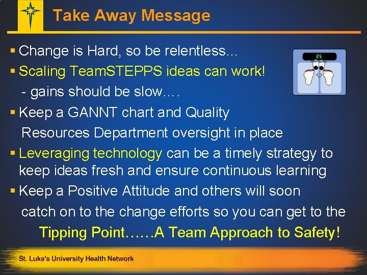 Take Away Message § Change is Hard, so be relentless… § Scaling Team. STEPPS