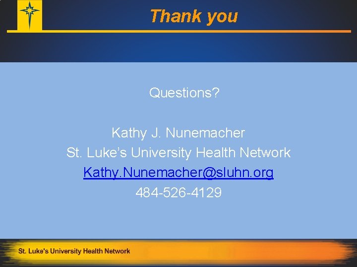 Thank you Questions? Kathy J. Nunemacher St. Luke’s University Health Network Kathy. Nunemacher@sluhn. org
