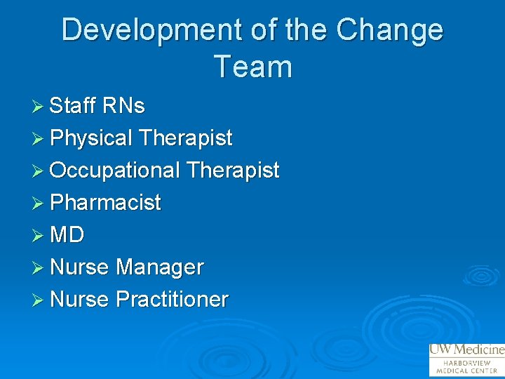 Development of the Change Team Ø Staff RNs Ø Physical Therapist Ø Occupational Therapist
