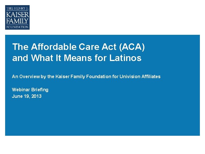 The Affordable Care Act (ACA) and What It Means for Latinos An Overview by