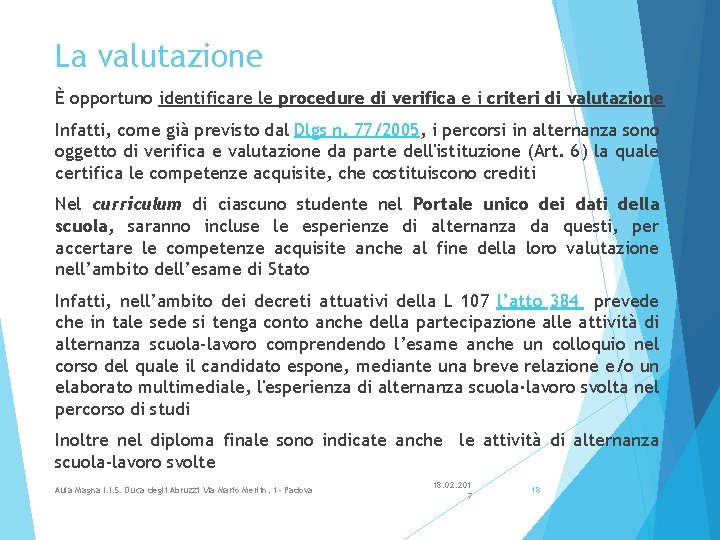 La valutazione È opportuno identificare le procedure di verifica e i criteri di valutazione