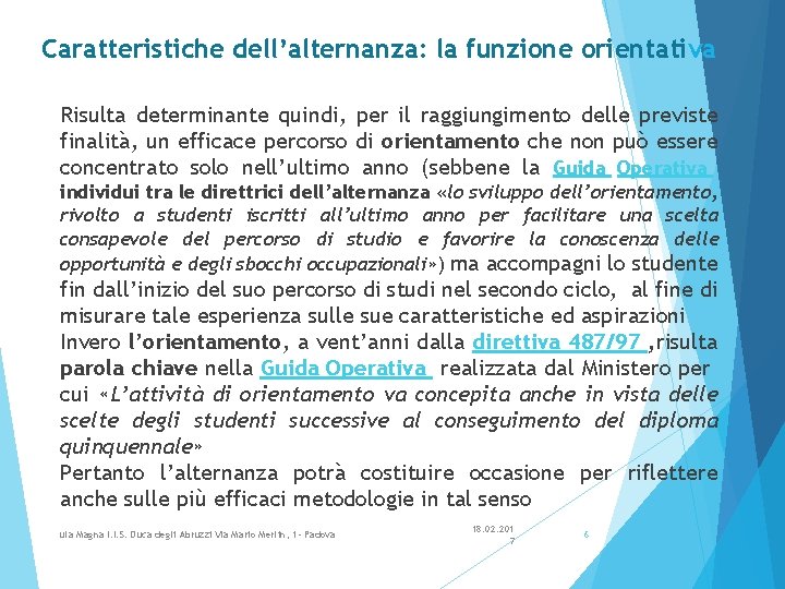 Caratteristiche dell’alternanza: la funzione orientativa Risulta determinante quindi, per il raggiungimento delle previste finalità,