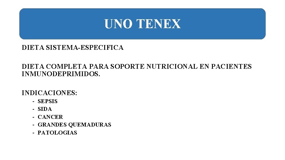 UNO TENEX DIETA SISTEMA-ESPECIFICA DIETA COMPLETA PARA SOPORTE NUTRICIONAL EN PACIENTES INMUNODEPRIMIDOS. INDICACIONES: -