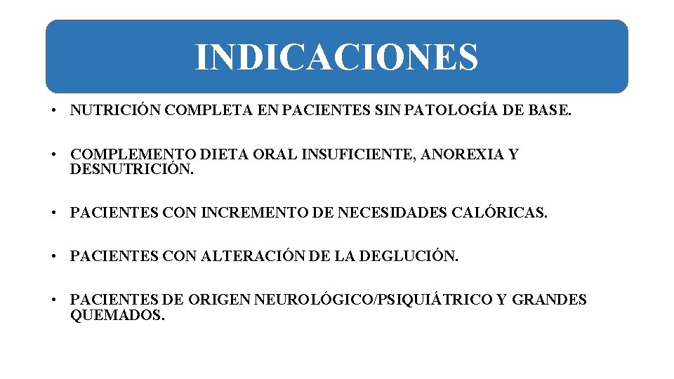 INDICACIONES • NUTRICIÓN COMPLETA EN PACIENTES SIN PATOLOGÍA DE BASE. • COMPLEMENTO DIETA ORAL