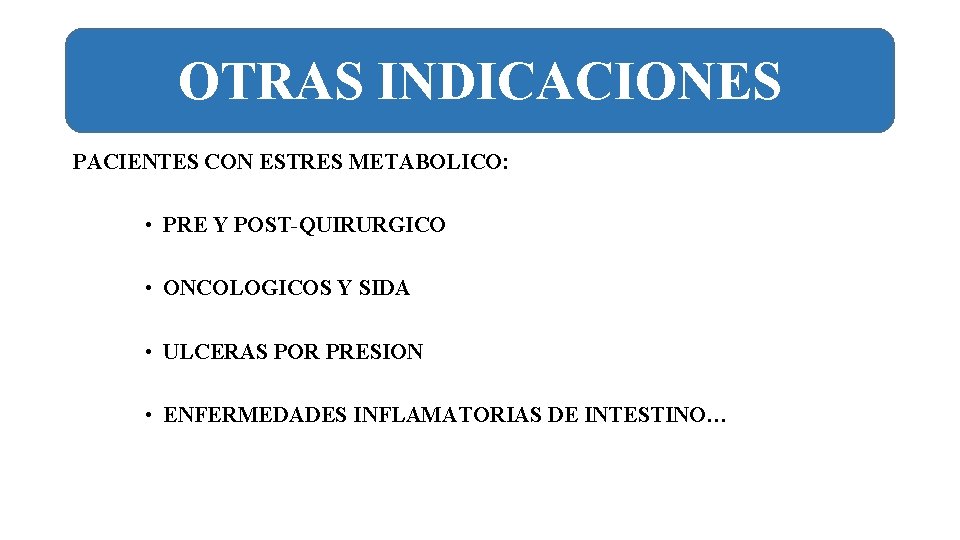 OTRAS INDICACIONES PACIENTES CON ESTRES METABOLICO: • PRE Y POST-QUIRURGICO • ONCOLOGICOS Y SIDA