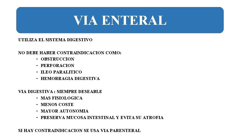 VIA ENTERAL UTILIZA EL SISTEMA DIGESTIVO NO DEBE HABER CONTRAINDICACION COMO: • OBSTRUCCION •