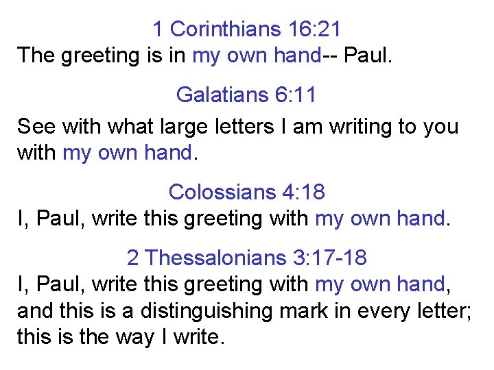 1 Corinthians 16: 21 The greeting is in my own hand-- Paul. Galatians 6: