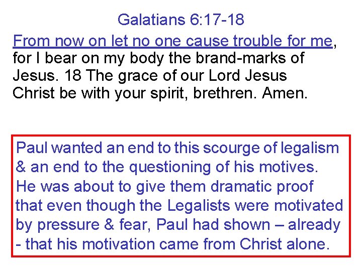 Galatians 6: 17 -18 From now on let no one cause trouble for me,