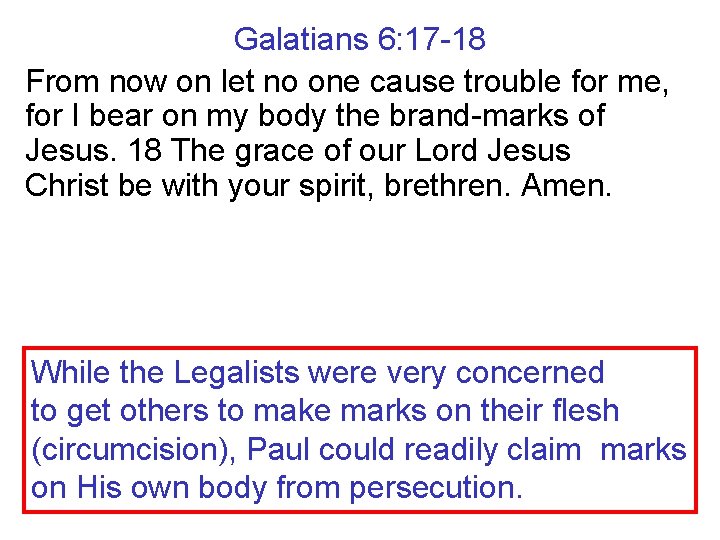 Galatians 6: 17 -18 From now on let no one cause trouble for me,