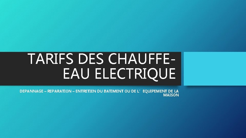 TARIFS DES CHAUFFEEAU ELECTRIQUE DEPANNAGE – REPARATION – ENTRETIEN DU BATIMENT OU DE L’EQUIPEMENT