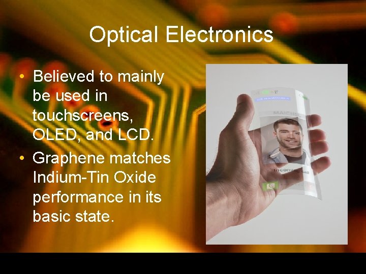 Optical Electronics • Believed to mainly be used in touchscreens, OLED, and LCD. • Optical Electronics • Believed to mainly be used in touchscreens, OLED, and LCD. •