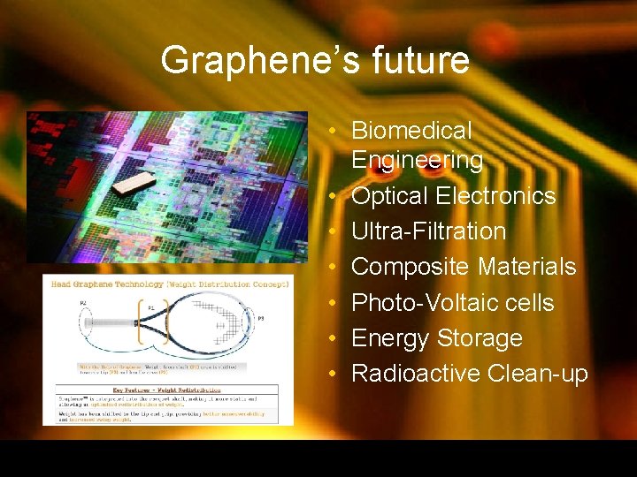 Graphene’s future • Biomedical Engineering • Optical Electronics • Ultra-Filtration • Composite Materials • Graphene’s future • Biomedical Engineering • Optical Electronics • Ultra-Filtration • Composite Materials •