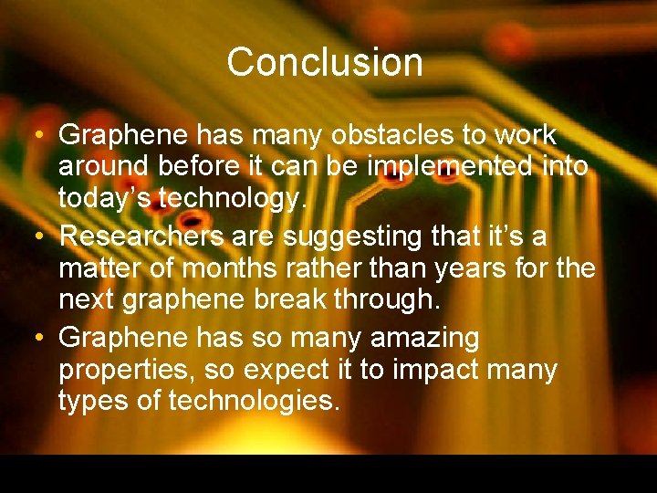 Conclusion • Graphene has many obstacles to work around before it can be implemented Conclusion • Graphene has many obstacles to work around before it can be implemented