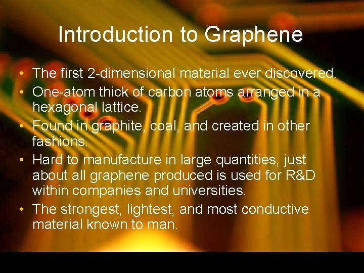 Introduction to Graphene • The first 2 -dimensional material ever discovered. • One-atom thick Introduction to Graphene • The first 2 -dimensional material ever discovered. • One-atom thick