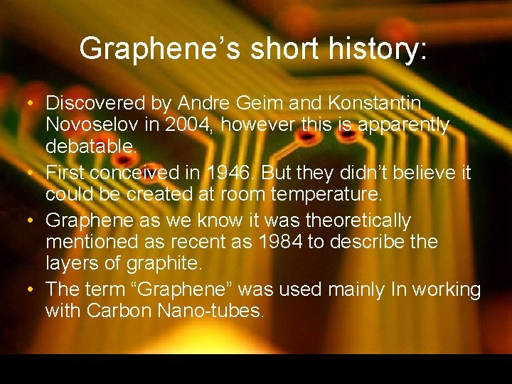 Graphene’s short history: • Discovered by Andre Geim and Konstantin Novoselov in 2004, however Graphene’s short history: • Discovered by Andre Geim and Konstantin Novoselov in 2004, however