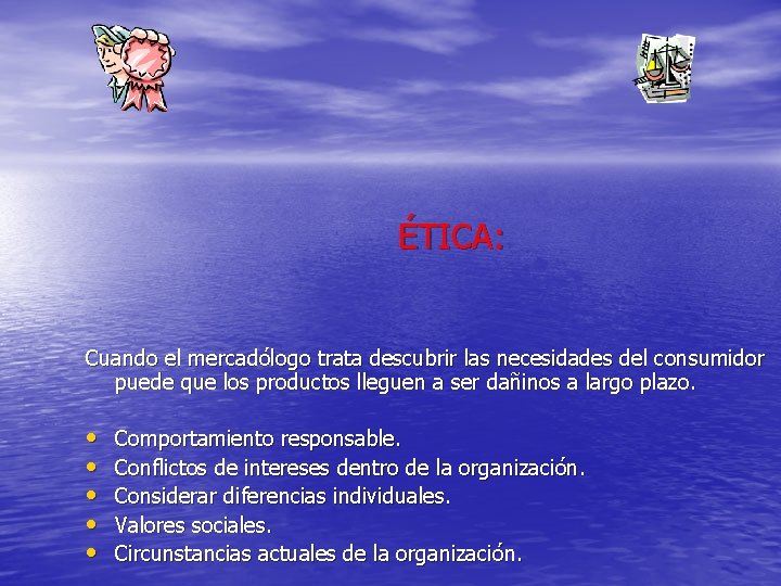 ÉTICA: Cuando el mercadólogo trata descubrir las necesidades del consumidor puede que los productos ÉTICA: Cuando el mercadólogo trata descubrir las necesidades del consumidor puede que los productos