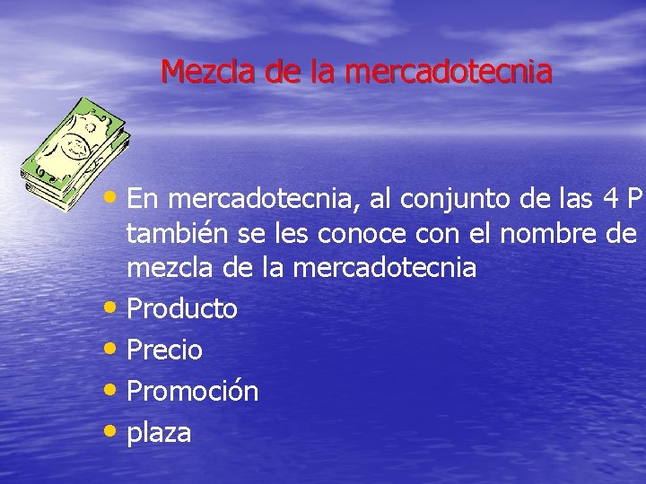 Mezcla de la mercadotecnia • En mercadotecnia, al conjunto de las 4 P también Mezcla de la mercadotecnia • En mercadotecnia, al conjunto de las 4 P también