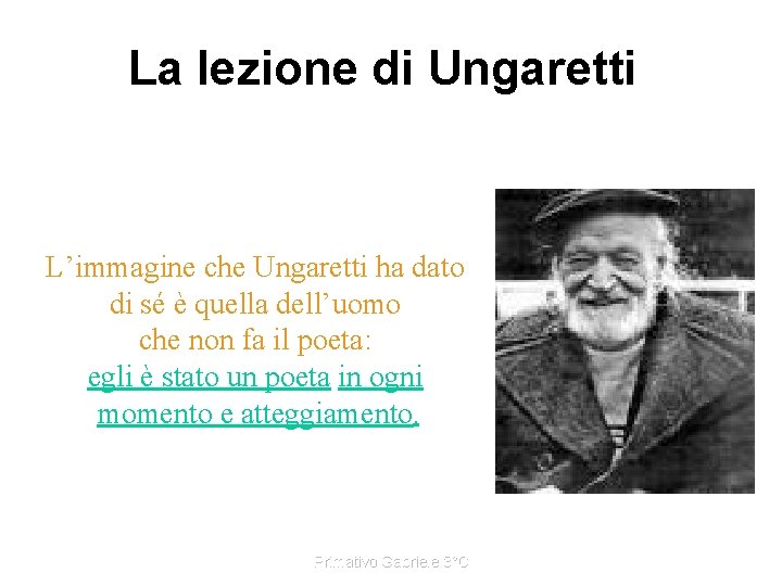 La lezione di Ungaretti L’immagine che Ungaretti ha dato di sé è quella dell’uomo