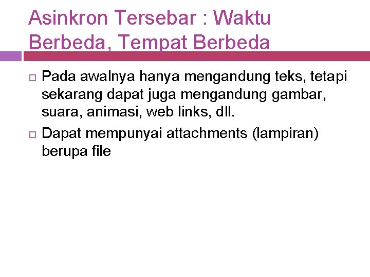 Asinkron Tersebar : Waktu Berbeda, Tempat Berbeda Pada awalnya hanya mengandung teks, tetapi sekarang