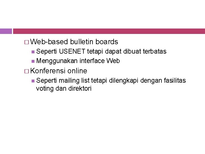 � Web-based bulletin boards Seperti USENET tetapi dapat dibuat terbatas Menggunakan interface Web �