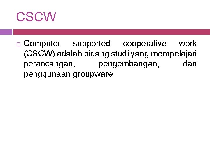 CSCW Computer supported cooperative work (CSCW) adalah bidang studi yang mempelajari perancangan, pengembangan, dan