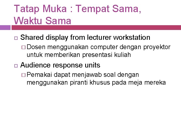 Tatap Muka : Tempat Sama, Waktu Sama Shared display from lecturer workstation � Dosen