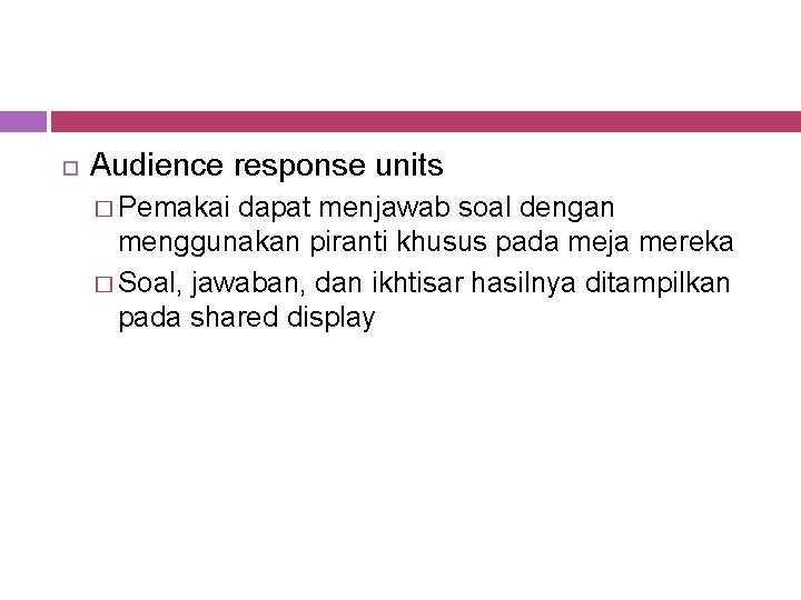  Audience response units � Pemakai dapat menjawab soal dengan menggunakan piranti khusus pada