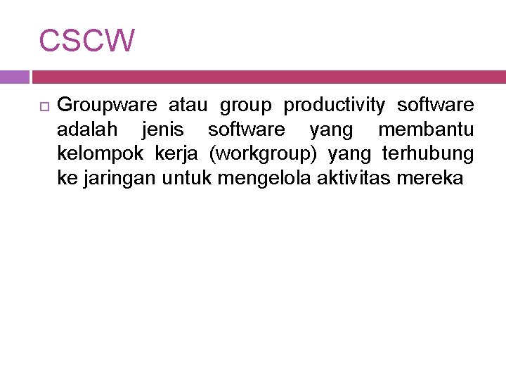 CSCW Groupware atau group productivity software adalah jenis software yang membantu kelompok kerja (workgroup)