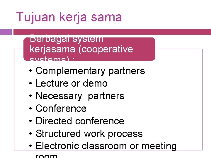 Tujuan kerja sama Berbagai system kerjasama (cooperative systems) : • Complementary partners • Lecture