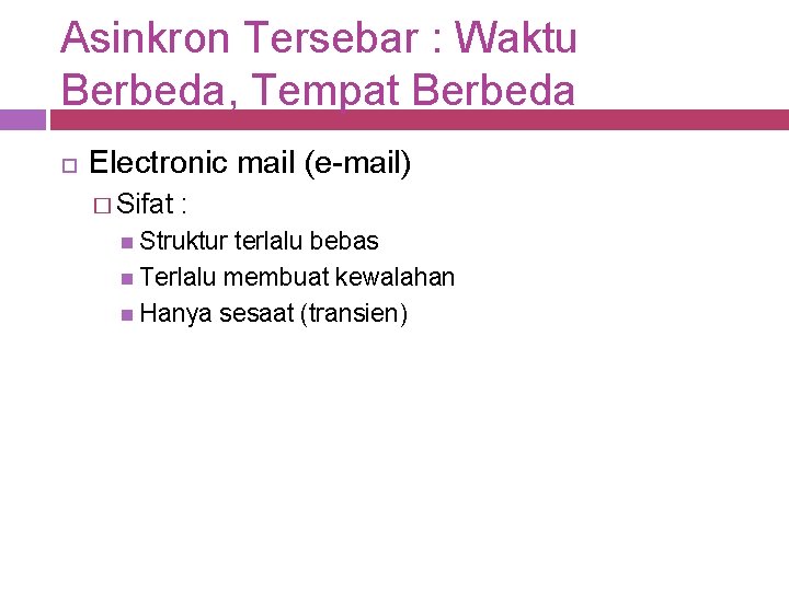 Asinkron Tersebar : Waktu Berbeda, Tempat Berbeda Electronic mail (e-mail) � Sifat : Struktur