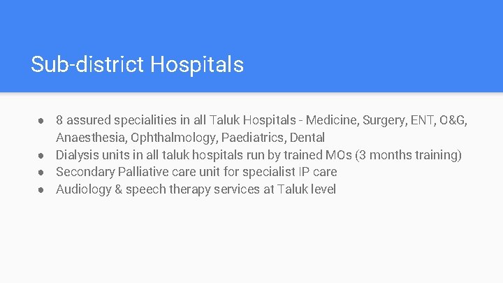 Sub-district Hospitals ● 8 assured specialities in all Taluk Hospitals - Medicine, Surgery, ENT,