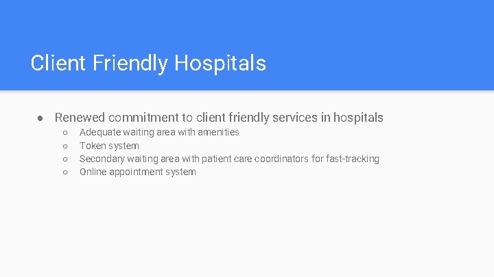 Client Friendly Hospitals ● Renewed commitment to client friendly services in hospitals ○ ○