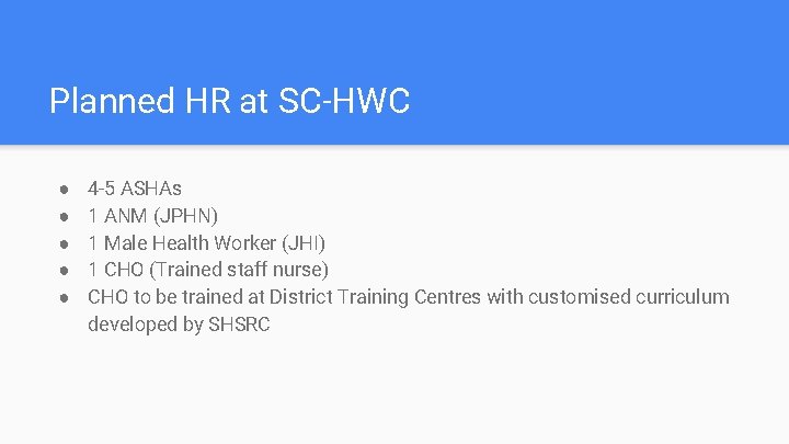 Planned HR at SC-HWC ● ● ● 4 -5 ASHAs 1 ANM (JPHN) 1