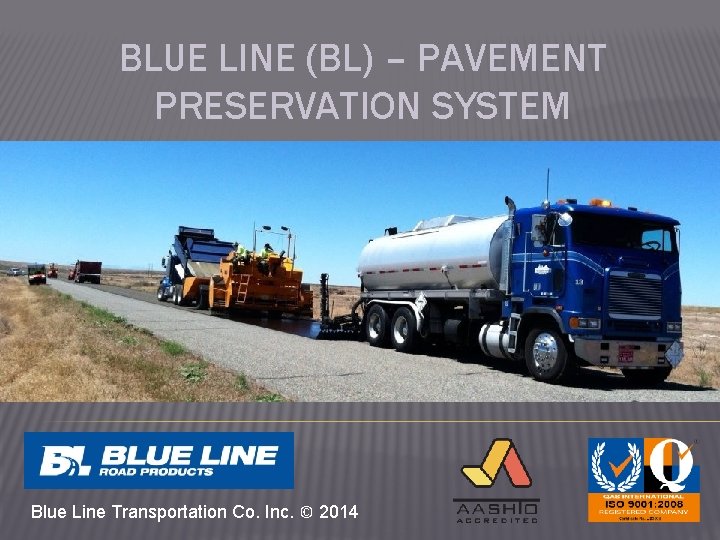 BLUE LINE (BL) – PAVEMENT PRESERVATION SYSTEM Blue Line Transportation Co. Inc. © 2014