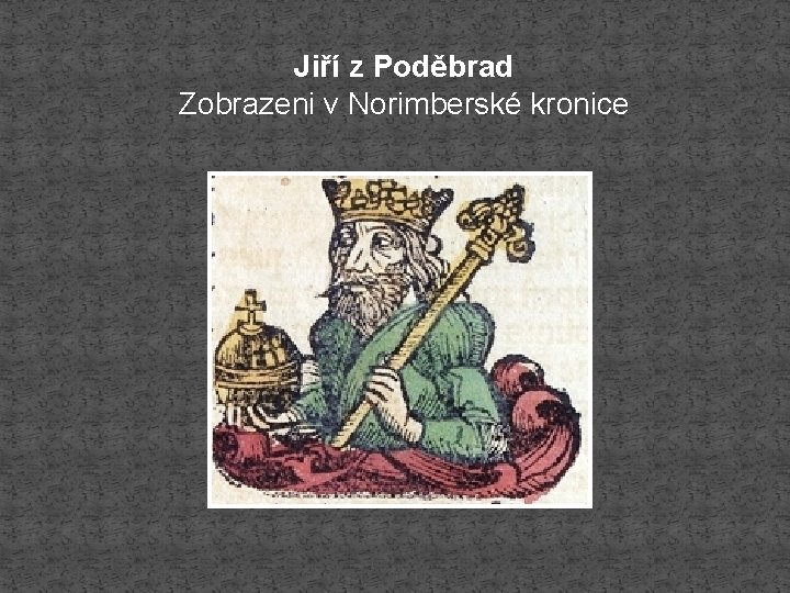 Jiří z Poděbrad Zobrazeni v Norimberské kronice 