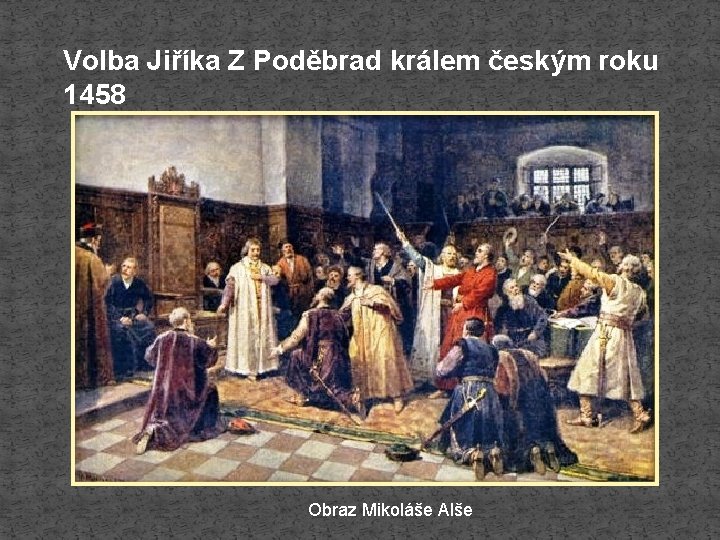 Volba Jiříka Z Poděbrad králem českým roku 1458 Obraz Mikoláše Alše 