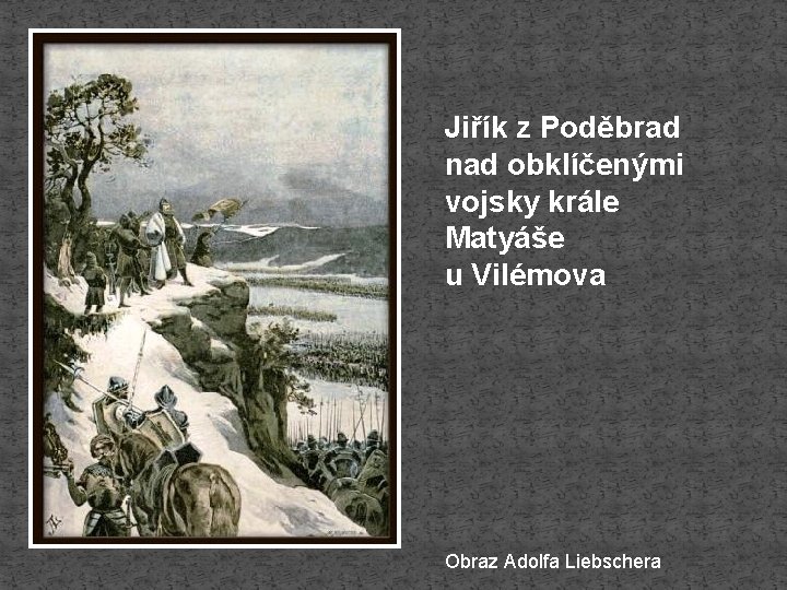Jiřík z Poděbrad nad obklíčenými vojsky krále Matyáše u Vilémova Obraz Adolfa Liebschera 