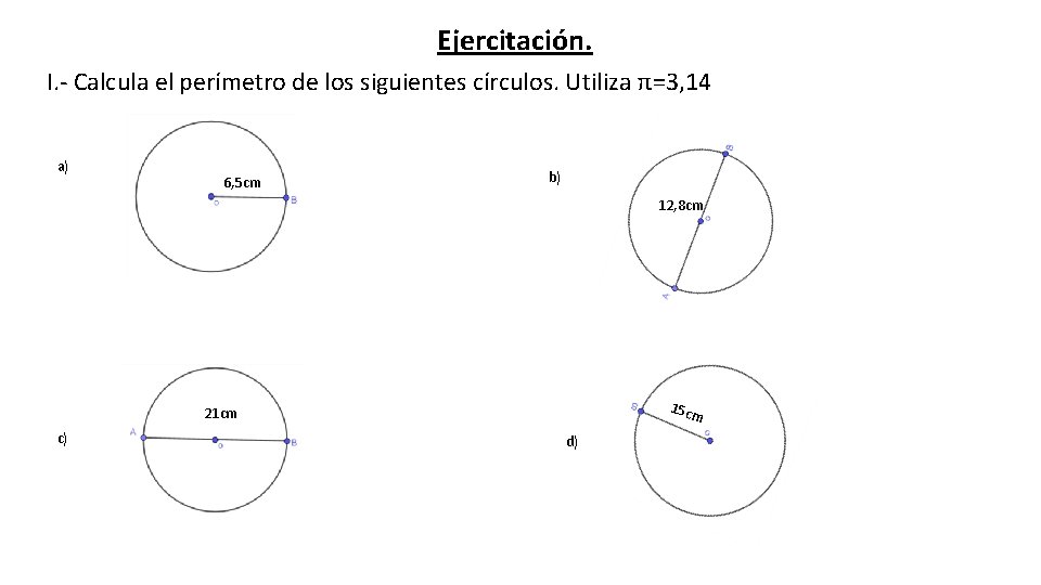 Ejercitación. I. - Calcula el perímetro de los siguientes círculos. Utiliza π=3, 14 a)