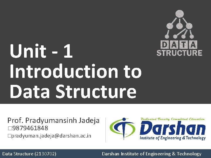 Unit - 1 Introduction to Data Structure Prof. Pradyumansinh Jadeja � 9879461848 �pradyuman. jadeja@darshan.
