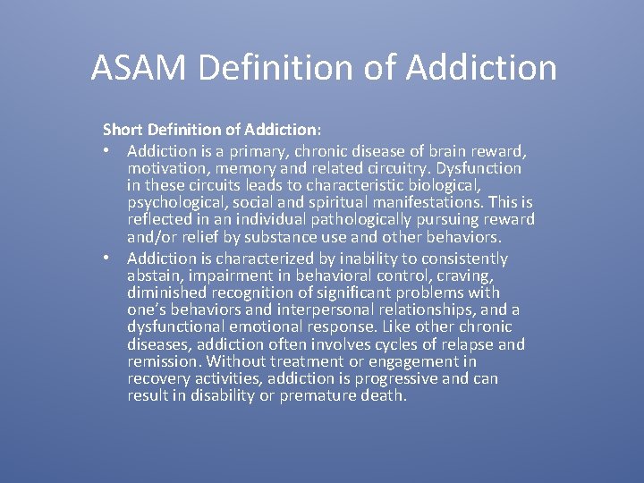 ASAM Definition of Addiction Short Definition of Addiction: • Addiction is a primary, chronic